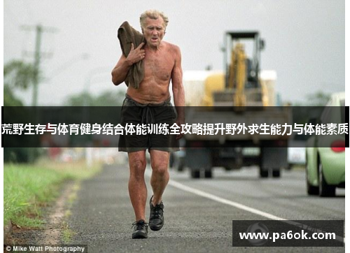 荒野生存与体育健身结合体能训练全攻略提升野外求生能力与体能素质